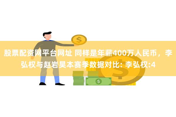 股票配资网平台网址 同样是年薪400万人民币，李弘权与赵岩昊本赛季数据对比: 李弘权:4